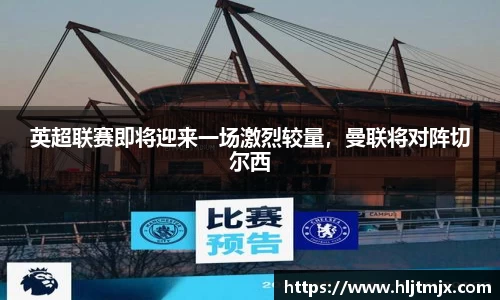 英超联赛即将迎来一场激烈较量，曼联将对阵切尔西