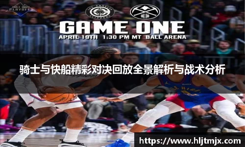 骑士与快船精彩对决回放全景解析与战术分析